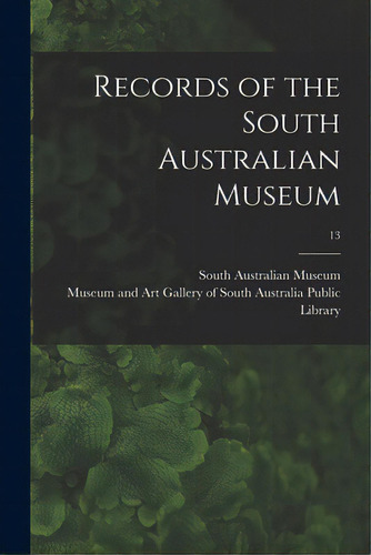 Records Of The South Australian Museum; 13, De South Australian Museum. Editorial Legare Street Pr, Tapa Blanda En Inglés