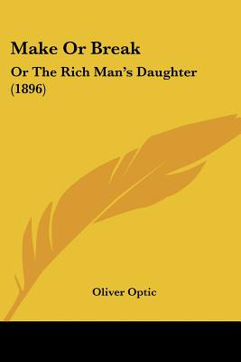 Libro Make Or Break: Or The Rich Man's Daughter (1896) - ...