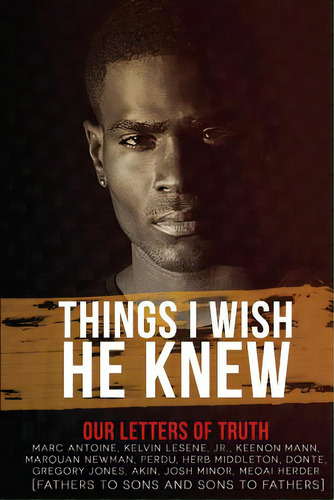 Things I Wish He Knew - Our Letters Of Truth: Fathers To Sons & Sons To Fathers, De Mann, Keenon. Editorial Lightning Source Inc, Tapa Blanda En Inglés
