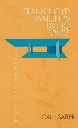 Frank Lloyd Wright's Living Space : Architecture's Fourth Dimension, De Gail Satler. Editorial Cornell University Press, Tapa Blanda En Inglés