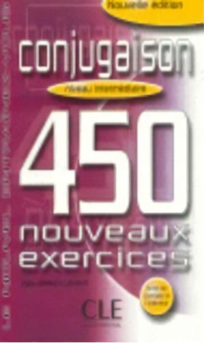Conjugaison 450 Nouveaux Exercices. Niveau Intermediaire, De Grand Clement, Odile. Editorial Cle Internacional En Francés