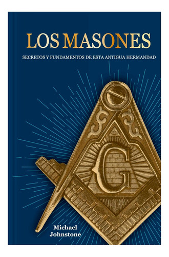 Los Masones: Secretos Y Fundamentos De Esta Antigua Hermandad, De Michael Johnstone., Vol. 1. Editorial Editores Mexicanos Unidos, Tapa Dura En Español