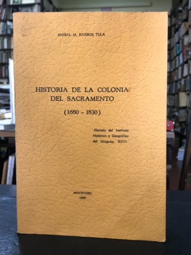 Historia De La Colonia Del Sacramento  - Anibal Riveros