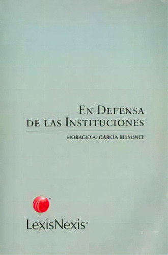 En defensa de las instituciones: En defensa de las instituciones, de Horacio A. García Belsunce. Serie 9875922747, vol. 1. Editorial Intermilenio, tapa blanda, edición 2007 en español, 2007