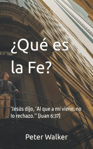 Libro: ¿qué Es La Fe?: Jesús Dijo, Al Que A Mí Viene, No L