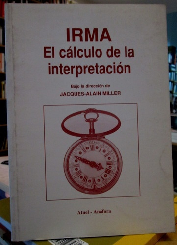 Irma El Calculo De La Interpretacion - Miller, Jacques-alain