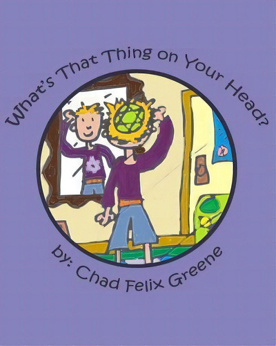 What's That Thing On Your Head?, De Chad Felix Greene. Editorial Createspace Independent Publishing Platform, Tapa Blanda En Inglés, 2010