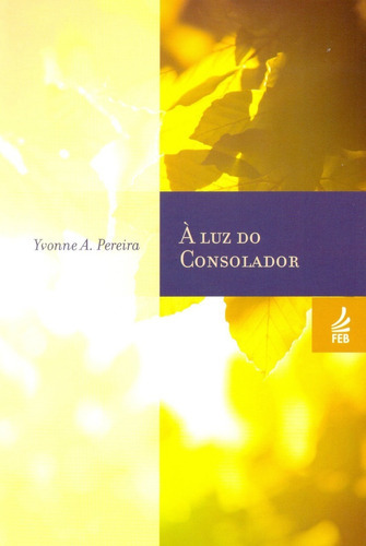 Luz Do Consolador, De Yvonne A. Pereira. Editora Feb, Capa Mole, Edição 4 Em Português, 2014