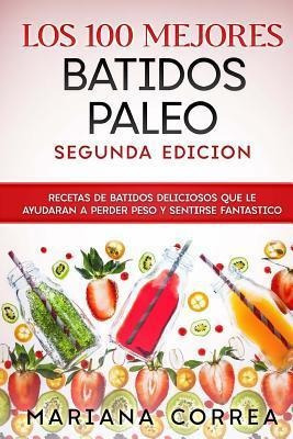 Los 100 Mejores Batidos Paleo Segunda Edicion : Recetas D...