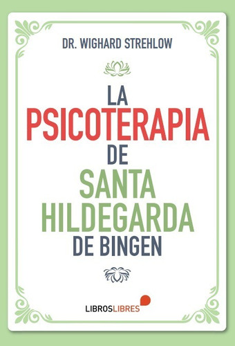 La psicoterapia de Santa Hildegarda de Bingen, de Dr. WIGHARD STREHLOW. Editorial LIBROSLIBRES, tapa blanda en español, 2022