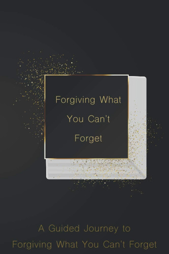Libro: Perdonar Lo Que No Puedes Olvidar: Diario Del Perdón,