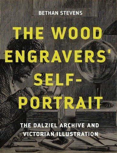 The Wood Engravers' Self Portrait : The Dalziel Archive And Victorian Illustration, De Bethan Stevens. Editorial Manchester University Press, Tapa Dura En Inglés