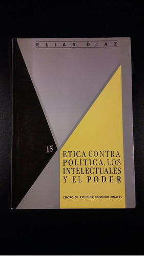 Etica Contra Politica Los Intelectuales Y El Poder Diaz L5