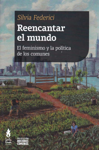 Reencantar el mundo: El feminismo y la política de los comunes, de Federici, Silvia. Editorial Tinta Limón, tapa blanda en español, 2020