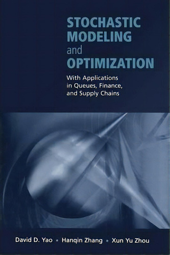 Stochastic Modeling And Optimization : With Applications In Queues, Finance, And Supply Chains, De David D. Yao. Editorial Springer-verlag New York Inc., Tapa Blanda En Inglés