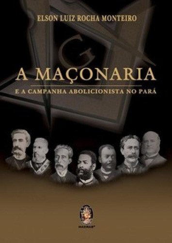 A Maçonaria E A Campanha Abolicionista No Pará: A Maçonaria E A Campanha Abolicionista No Pará, De Rocha, Monteiro. Editora Madras, Capa Mole Em Português