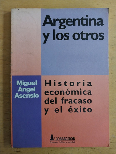Argentina Y Los Otros. Historia Economica- Asensio, Miguel A