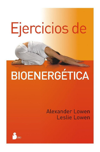 Ejercicios de bioenergética, de Alexander Lowen. Editorial Sirio, tapa pasta blanda, edición 1 en español, 2010