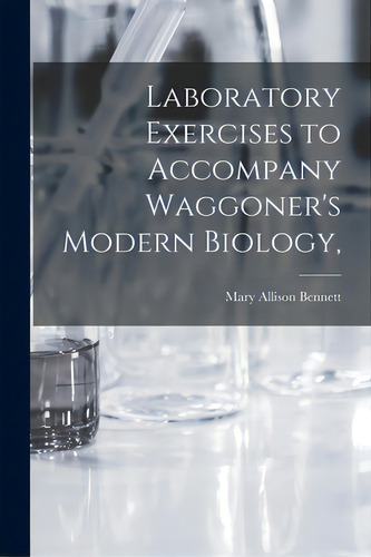 Laboratory Exercises To Accompany Waggoner's Modern Biology,, De Bennett, Mary Allison 1888-. Editorial Hassell Street Pr, Tapa Blanda En Inglés