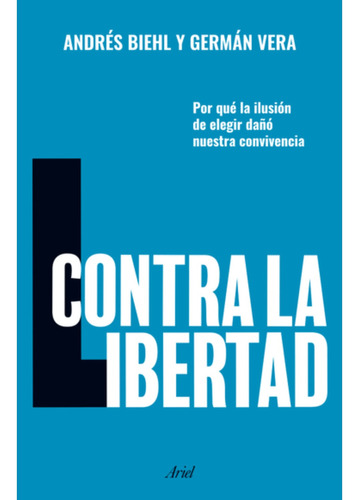 Contra La Libertad, De Biehl; Andrés. Editorial Ariel, Tapa Blanda, Edición 1 En Español, 2023