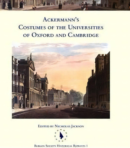Ackermann's Costumes Of The Universities Of Oxford And Cambridge, De Nicholas Jackson. Editorial Burgon Society, Tapa Dura En Inglés