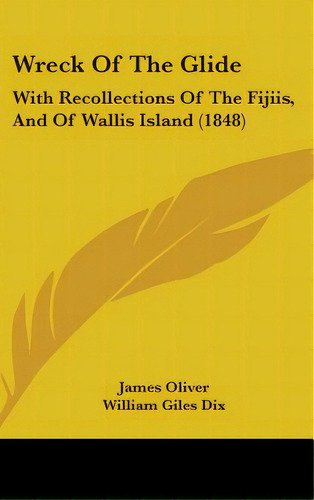 Wreck Of The Glide: With Recollections Of The Fijiis, And Of Wallis Island (1848), De Oliver, James. Editorial Kessinger Pub Llc, Tapa Dura En Inglés