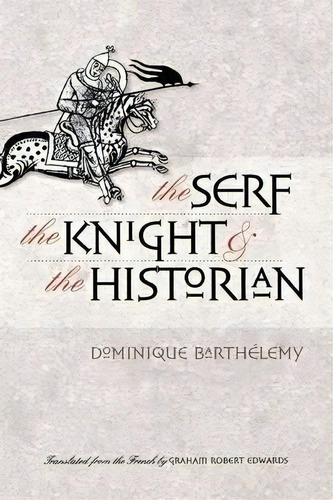 The Serf, The Knight, And The Historian, De Dominique Barthelemy. Editorial Cornell University Press, Tapa Blanda En Inglés