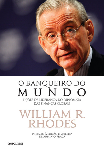 O banqueiro do mundo: Lições de liderança do diplomata das finanças globais, de Rhodes, William R.. Editora Globo S/A, capa mole em português, 2012