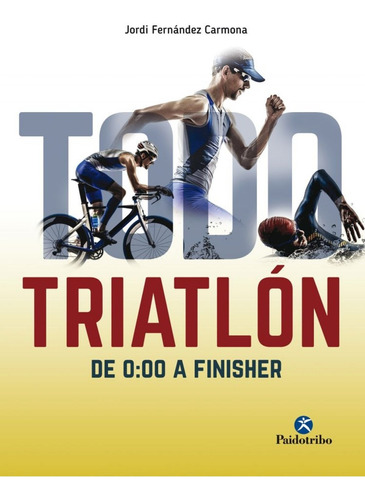 Todo Triatlón: De 0:00 A Finisher