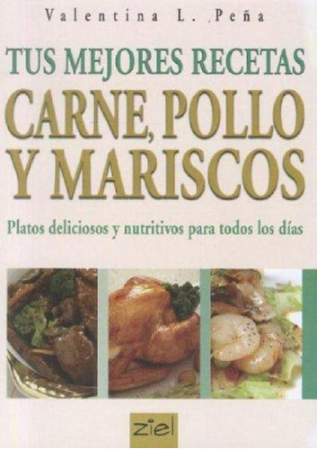 Tus Mejores Recetas: Carne, Pollos Y Mariscos