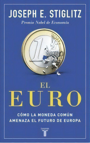 El Euro, De Stiglitz, Joseph E.. Editorial Taurus, Tapa Blanda En Español