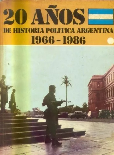 20 Años De Historia Politica Argentina 1966-1986