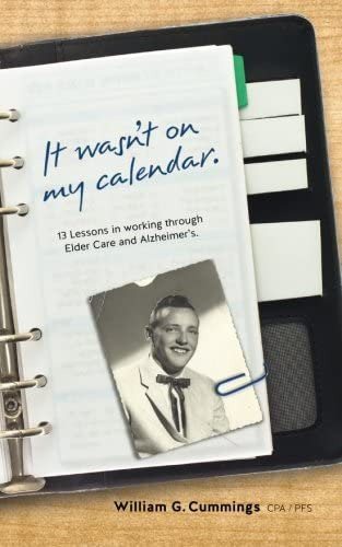 It Wasnøt On My Calendar!: 13 Lessons In Working Through Elder Care And Alzheimerøs, De Cummings Cpa, William. Editorial Createspace Independent Publishing Platform, Tapa Blanda En Inglés