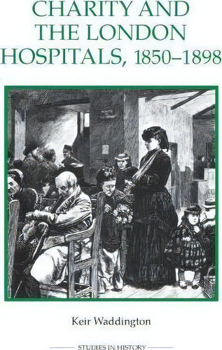 Charity And The London Hospitals, 1850-1898, De Keir Waddington. Editorial Boydell Brewer Ltd, Tapa Blanda En Inglés