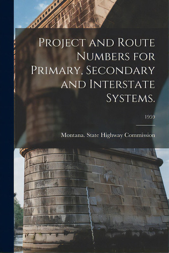 Project And Route Numbers For Primary, Secondary And Interstate Systems.; 1959, De Montana State Highway Commission. Editorial Hassell Street Pr, Tapa Blanda En Inglés
