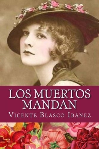Los muertos mandan, de VICENTE BLASCO IBAÑEZ., vol. N/A. Editorial CreateSpace Independent Publishing Platform, tapa blanda en español, 2017