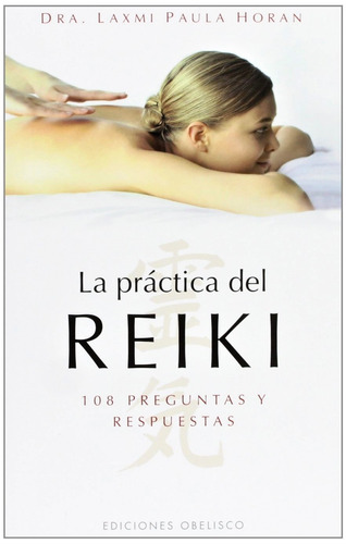 La práctica del Reiki: 108 preguntas y respuestas, de Horan, Laxmi Paula. Editorial Ediciones Obelisco, tapa blanda en español, 2009