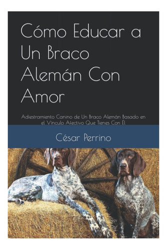 Libro: Cómo Educar A Un Braco Alemán Con Amor: Canino De Un