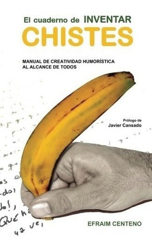 El Cuaderno De Inventar Chistes: Manual De Creati..., De Efraim Centeno Hernaez. Editorial Createspace Independent Publishing Platform En Español