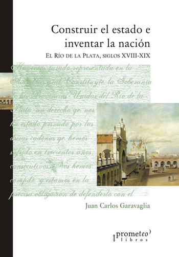Construir El Estado Inventar La Nacion, De Garavaglia, Juan Carlos., Vol. 1. Editorial Prometeo Libros, Tapa Blanda En Español