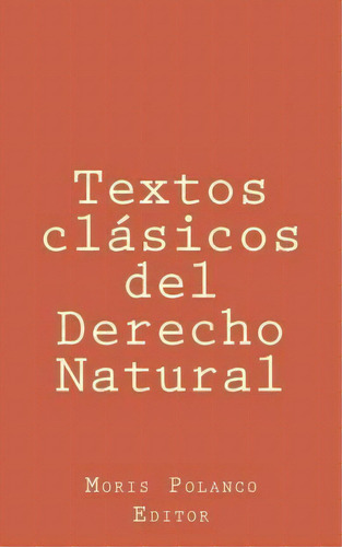 Textos Cl Sicos Del Derecho Natural, De Moris Polanco. Editorial Createspace Independent Publishing Platform, Tapa Blanda En Español
