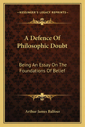 A Defence Of Philosophic Doubt: Being An Essay On The Foundations Of Belief, De Balfour, Arthur James. Editorial Kessinger Pub Llc, Tapa Blanda En Inglés