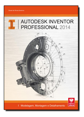 Autodesk Inventor Professional 2014: Modelagem, Montagem e D, de Daniel de Morais Severino. Editora Viena, capa mole em português
