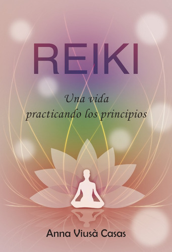 REIKI. UNA VIDA PRACTICANDO LOS PRINCIPIOS, de ANNA VIUSÀ CASAS. Editorial Letrame, tapa blanda en español