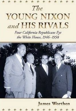 The Young Nixon And His Rivals - James Worthen