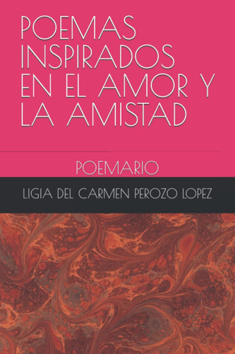 Libro: Poemas Inspirados En El Amor Y La Amistad: Poemario (