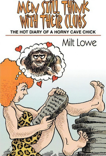 Men Still Think With Their Clubs : The Hot Diary Of A Horny Cavechick, De Milt Lowe. Editorial Authorhouse, Tapa Blanda En Inglés