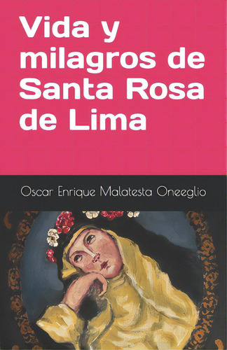 Vida Y Milagros De Santa Rosa De Lima, De Malatesta Oneeglio, Ing Oscar Enrique. Editorial Univ Of British Columbia, Tapa Blanda En Español