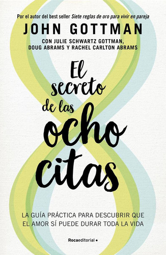El Secreto De Las Ocho Citas: La Guía Práctica Para Descubrir Que El Amor Sí Puede Durar Toda La Vida, De Gottman, John M.., Vol. 1. Editorial Roca Editorial, Tapa Blanda En Español, 2024