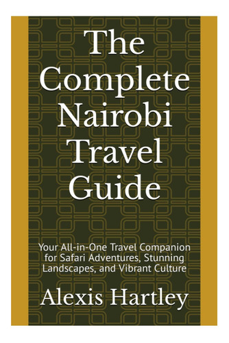 Libro: La Guía De Viaje Completa De Nairobi: Tu Todo En Uno